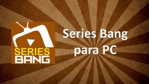 Descargar Series Bang para PC gratis